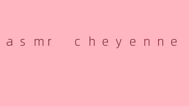 asmr cheyenne